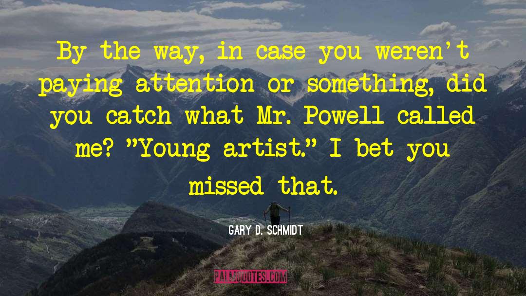 Gary D. Schmidt Quotes: By the way, in case