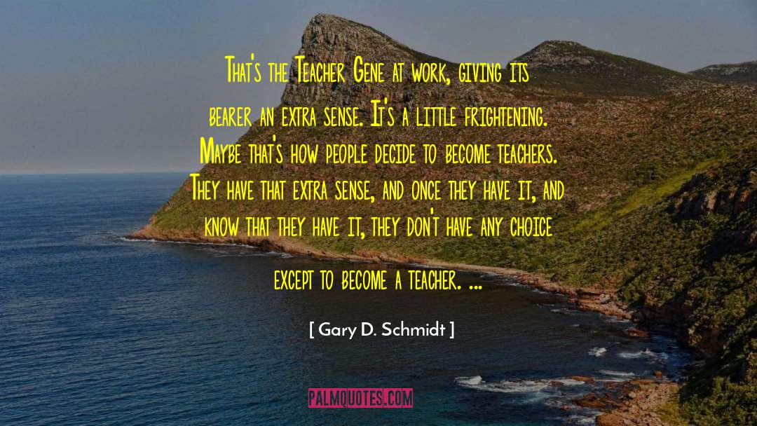 Gary D. Schmidt Quotes: That's the Teacher Gene at