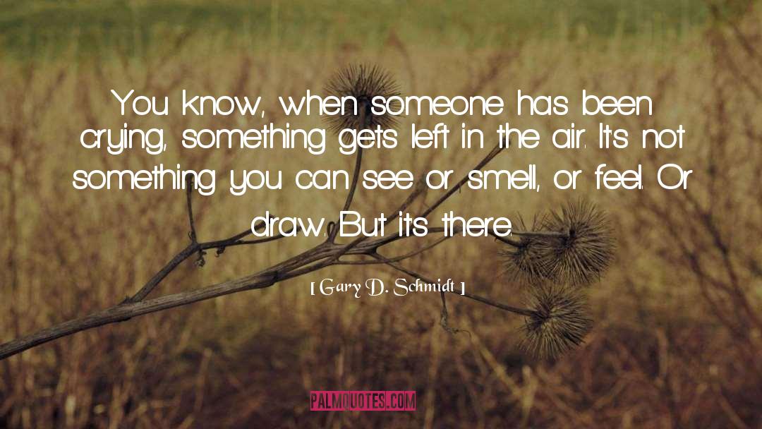 Gary D. Schmidt Quotes: You know, when someone has