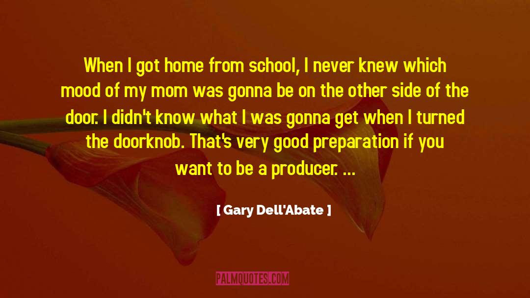 Gary Dell'Abate Quotes: When I got home from