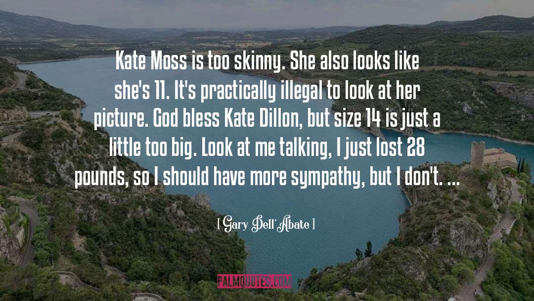 Gary Dell'Abate Quotes: Kate Moss is too skinny.