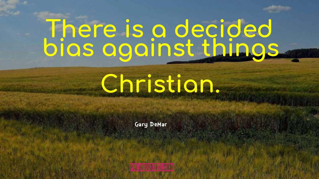 Gary DeMar Quotes: There is a decided bias