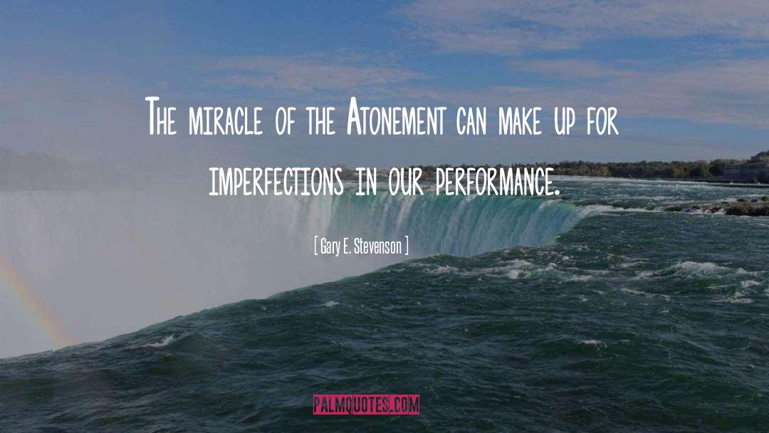 Gary E. Stevenson Quotes: The miracle of the Atonement