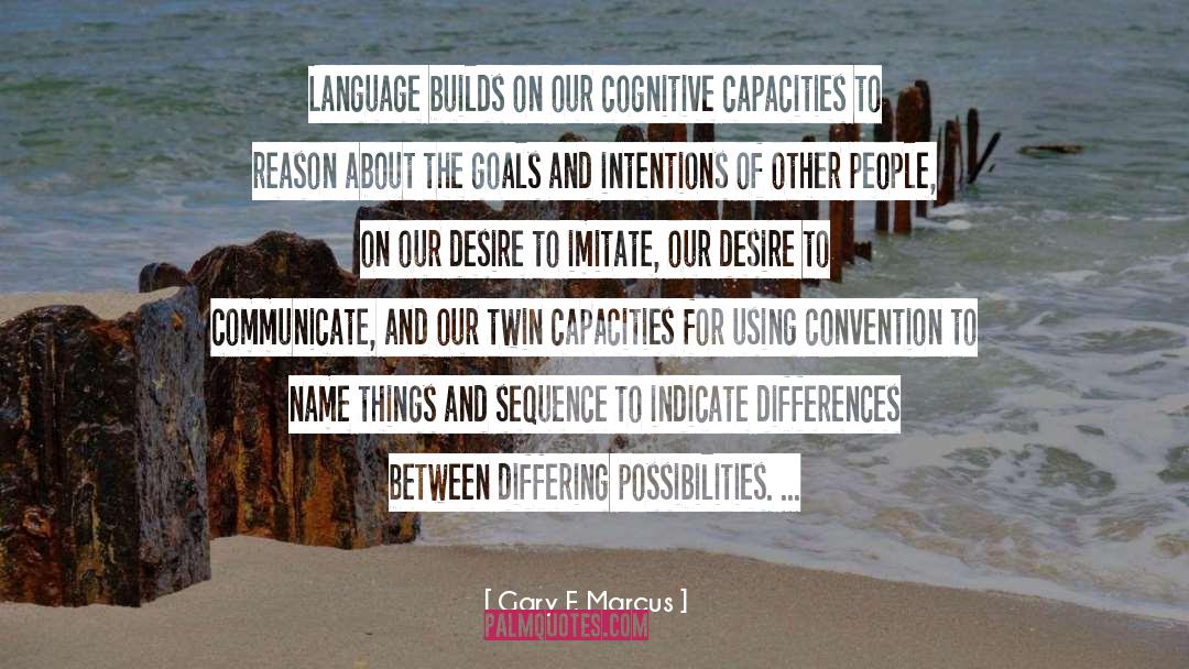 Gary F. Marcus Quotes: Language builds on our cognitive