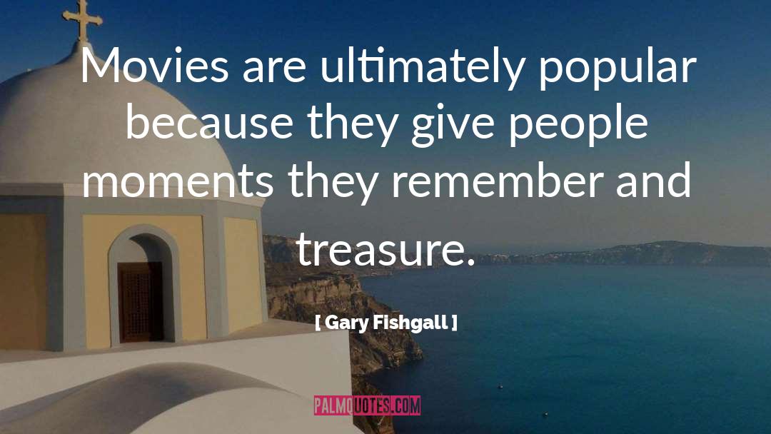 Gary Fishgall Quotes: Movies are ultimately popular because