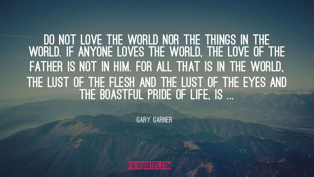 Gary Garner Quotes: Do not love the world