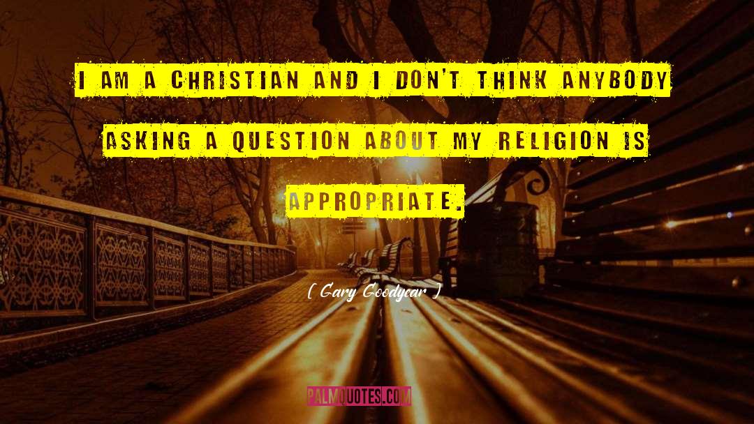 Gary Goodyear Quotes: I am a Christian and