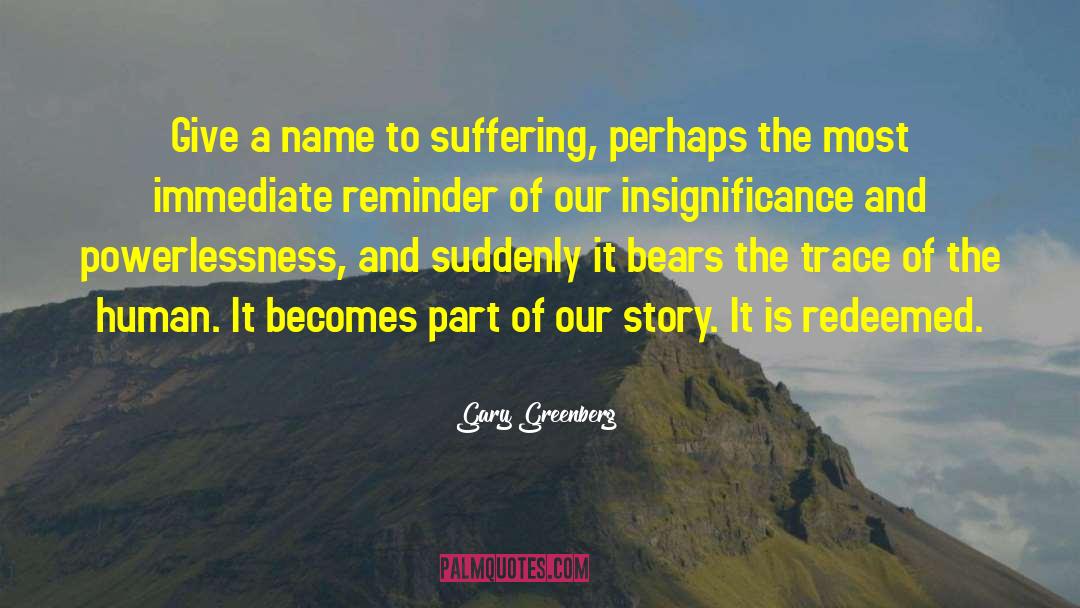 Gary Greenberg Quotes: Give a name to suffering,