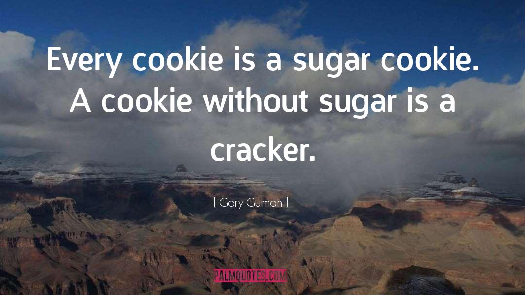 Gary Gulman Quotes: Every cookie is a sugar