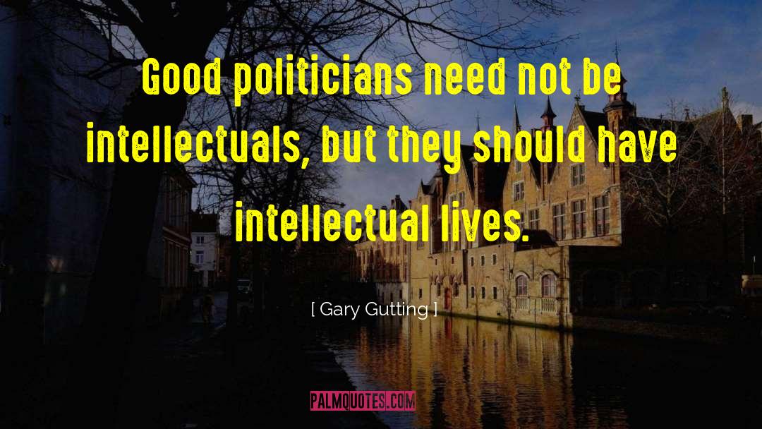 Gary Gutting Quotes: Good politicians need not be