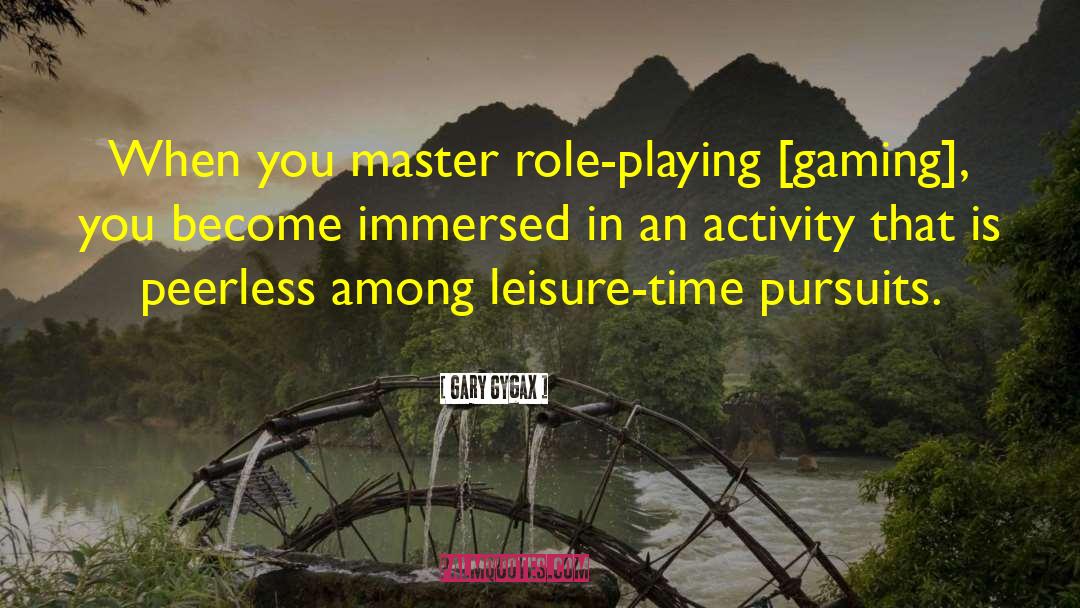 Gary Gygax Quotes: When you master role-playing [gaming],