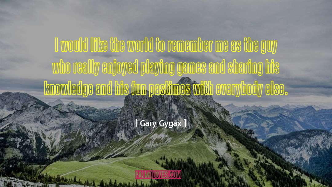 Gary Gygax Quotes: I would like the world