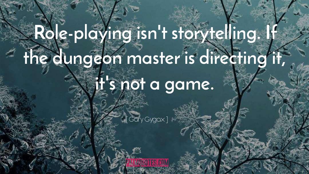 Gary Gygax Quotes: Role-playing isn't storytelling. If the