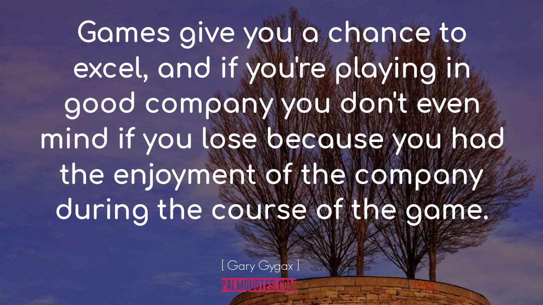 Gary Gygax Quotes: Games give you a chance