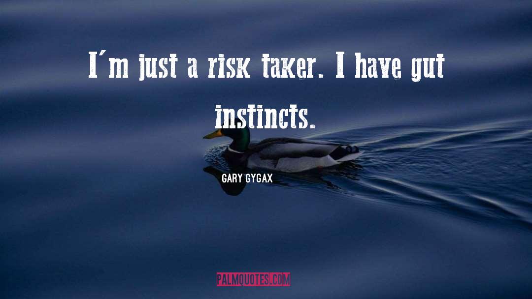 Gary Gygax Quotes: I'm just a risk taker.