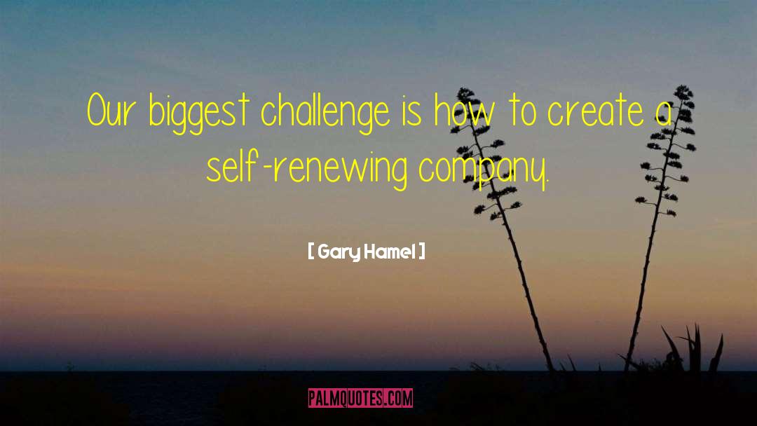 Gary Hamel Quotes: Our biggest challenge is how
