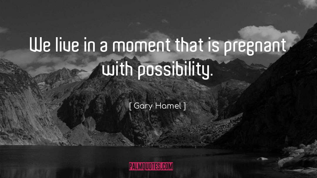Gary Hamel Quotes: We live in a moment