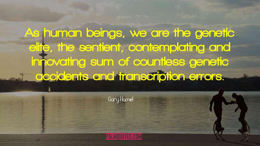 Gary Hamel Quotes: As human beings, we are