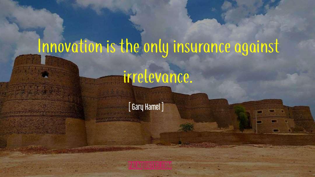 Gary Hamel Quotes: Innovation is the only insurance