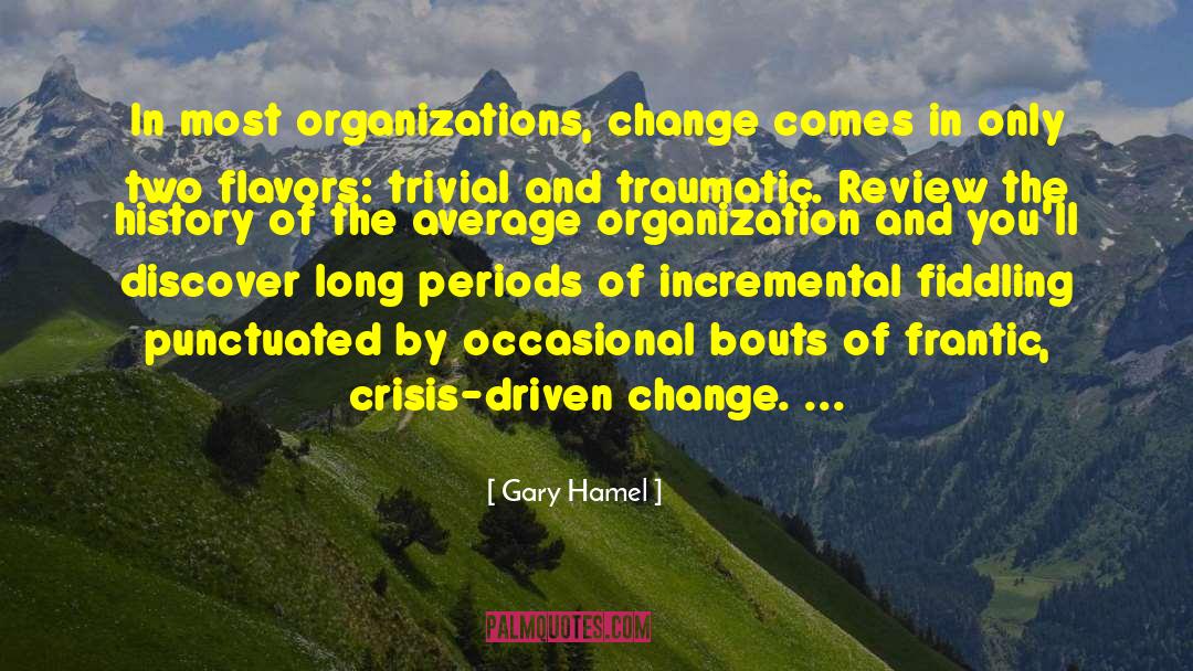 Gary Hamel Quotes: In most organizations, change comes