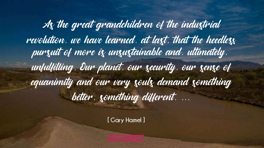 Gary Hamel Quotes: As the great grandchildren of