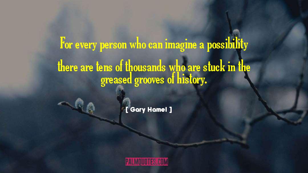 Gary Hamel Quotes: For every person who can