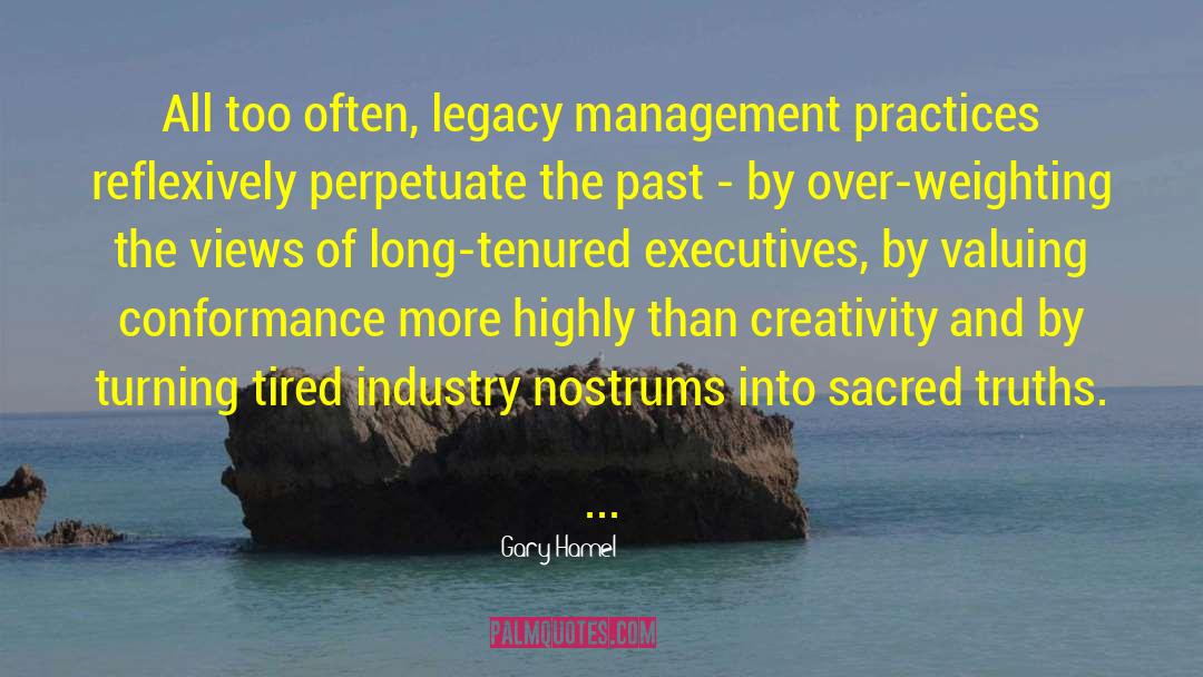 Gary Hamel Quotes: All too often, legacy management