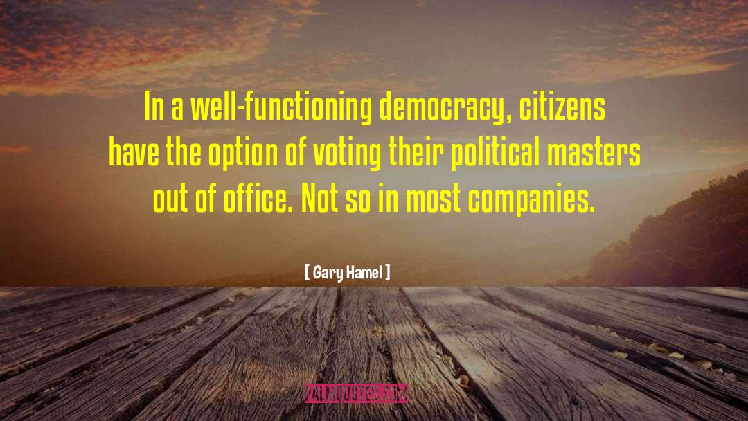 Gary Hamel Quotes: In a well-functioning democracy, citizens