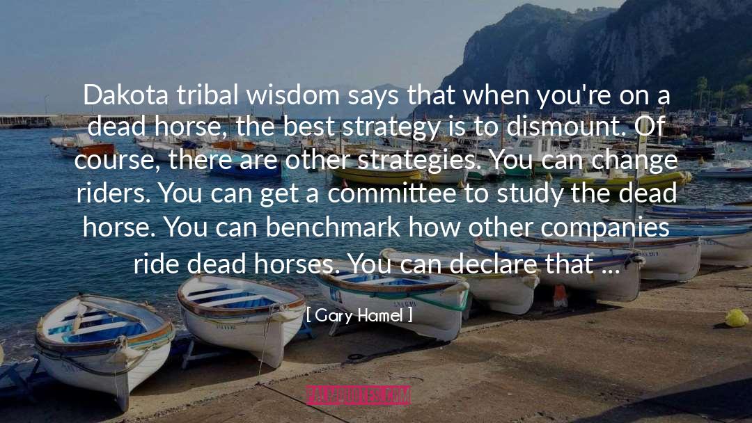 Gary Hamel Quotes: Dakota tribal wisdom says that