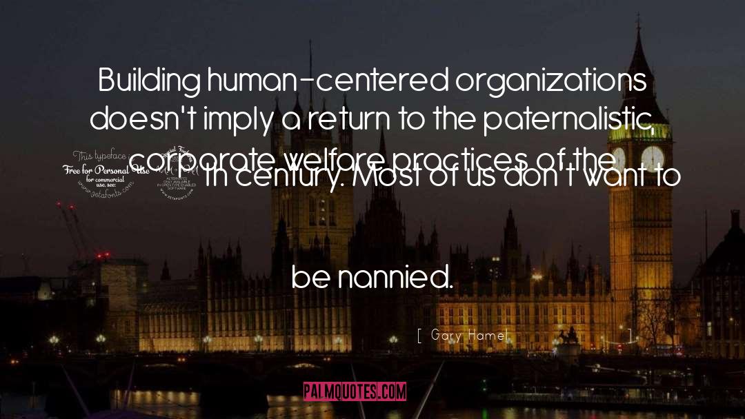 Gary Hamel Quotes: Building human-centered organizations doesn't imply