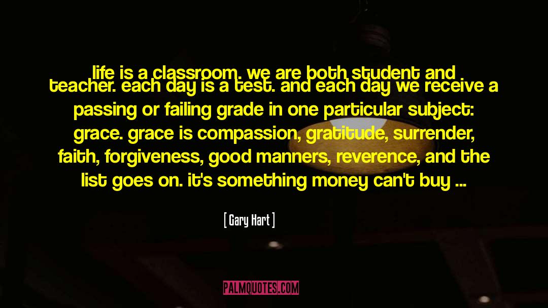 Gary Hart Quotes: life is a classroom. we