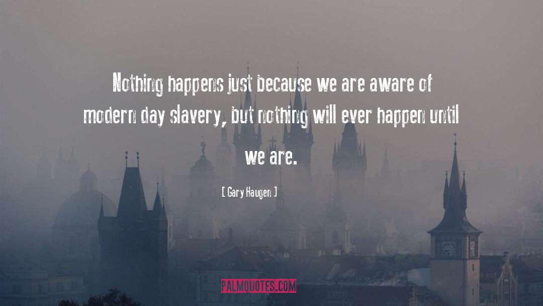 Gary Haugen Quotes: Nothing happens just because we