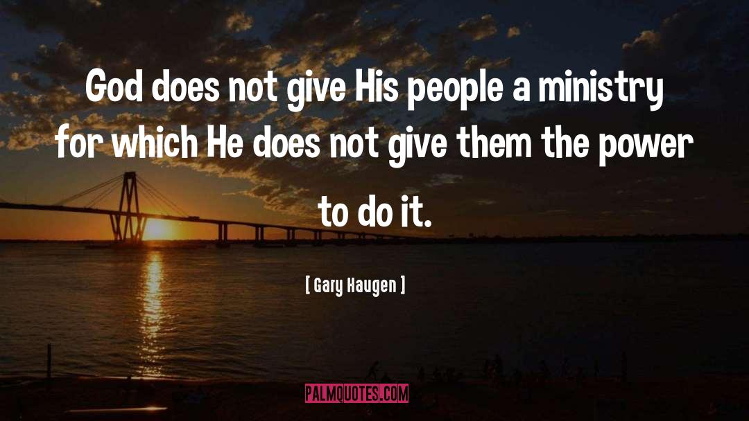 Gary Haugen Quotes: God does not give His