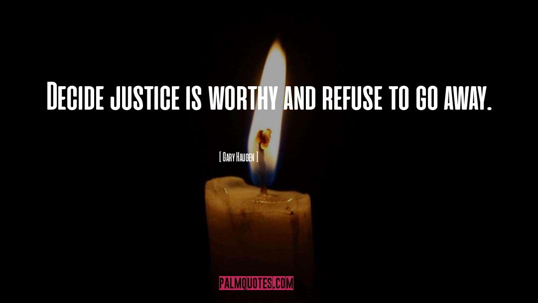 Gary Haugen Quotes: Decide justice is worthy and