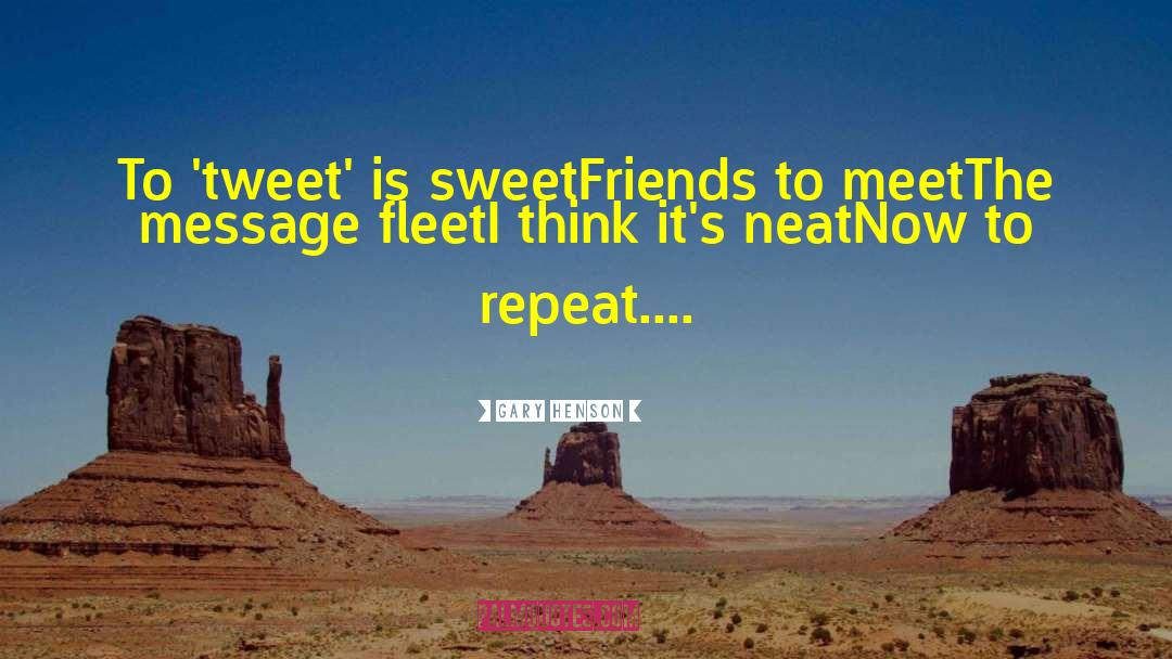 Gary Henson Quotes: To 'tweet' is sweet<br />Friends