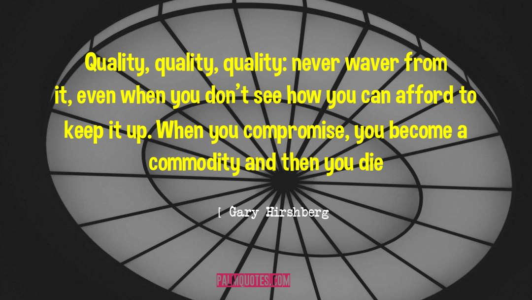 Gary Hirshberg Quotes: Quality, quality, quality: never waver