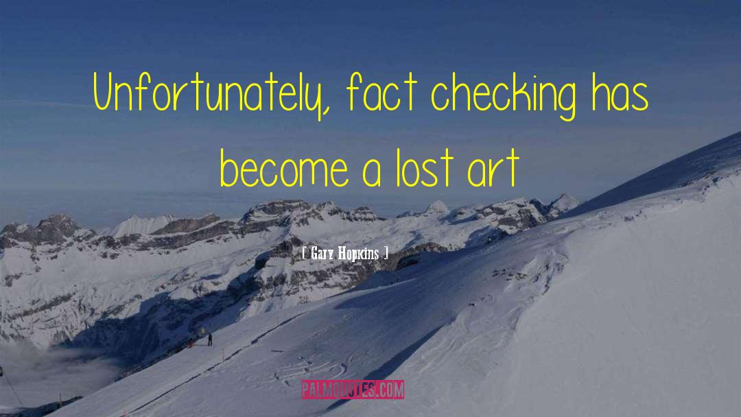 Gary Hopkins Quotes: Unfortunately, fact checking has become
