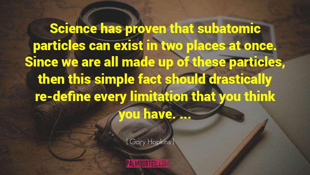 Gary Hopkins Quotes: Science has proven that subatomic