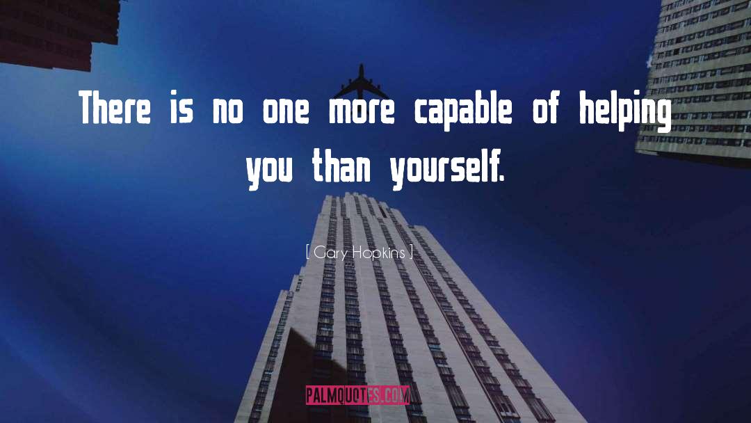 Gary Hopkins Quotes: There is no one more