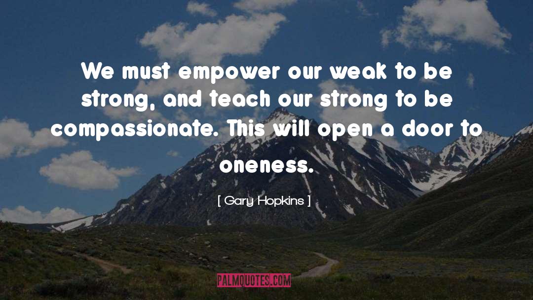 Gary Hopkins Quotes: We must empower our weak