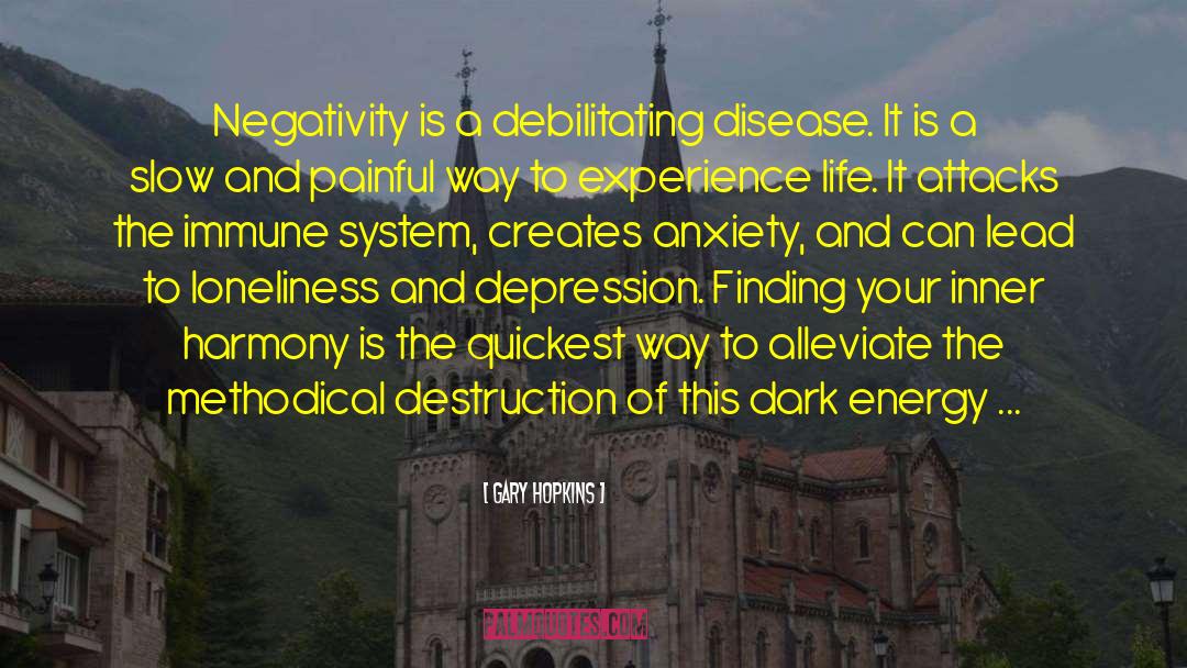 Gary Hopkins Quotes: Negativity is a debilitating disease.