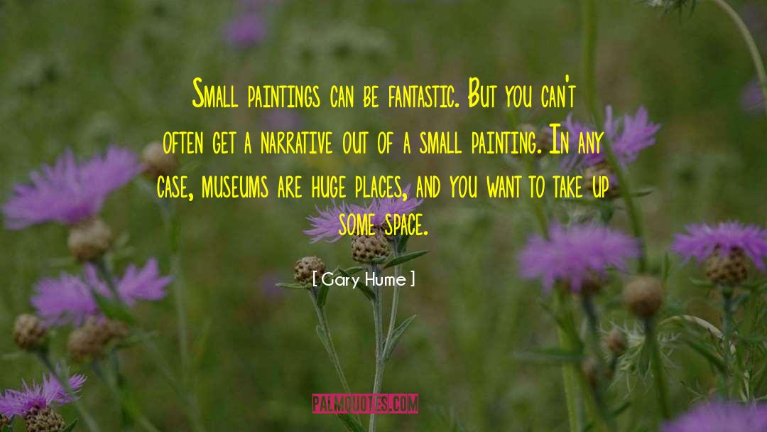 Gary Hume Quotes: Small paintings can be fantastic.