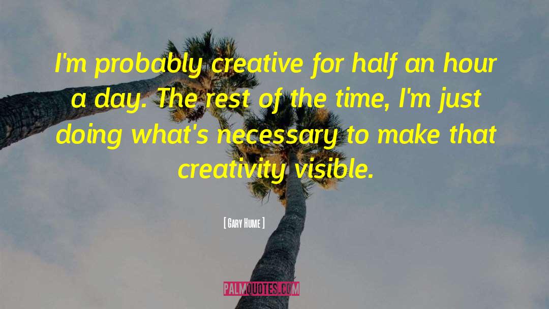 Gary Hume Quotes: I'm probably creative for half