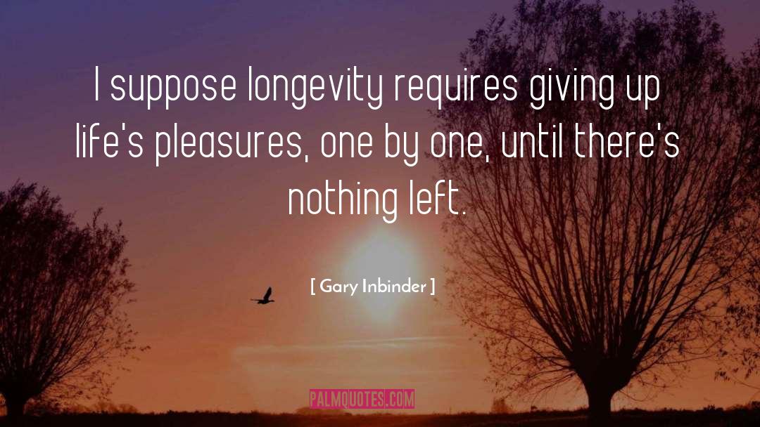 Gary Inbinder Quotes: I suppose longevity requires giving