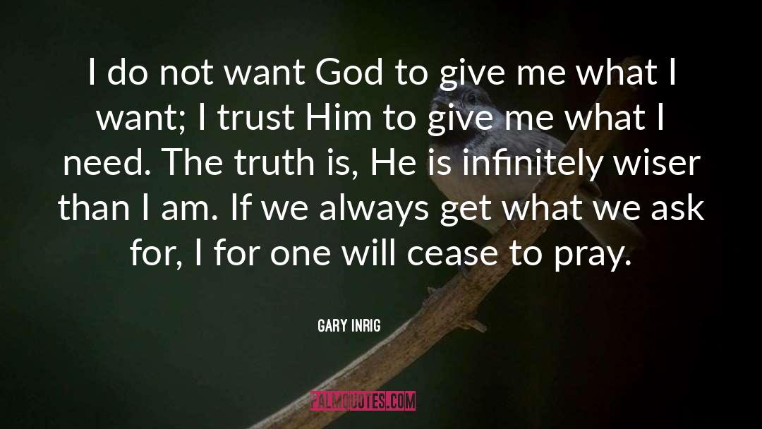 Gary Inrig Quotes: I do not want God