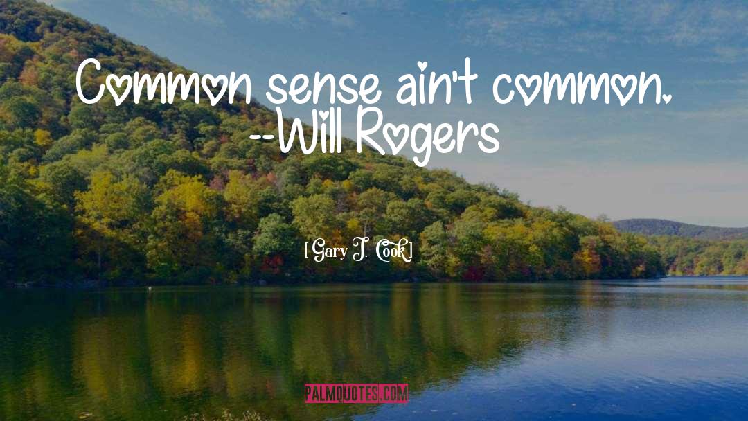 Gary J. Cook Quotes: Common sense ain't common. --Will