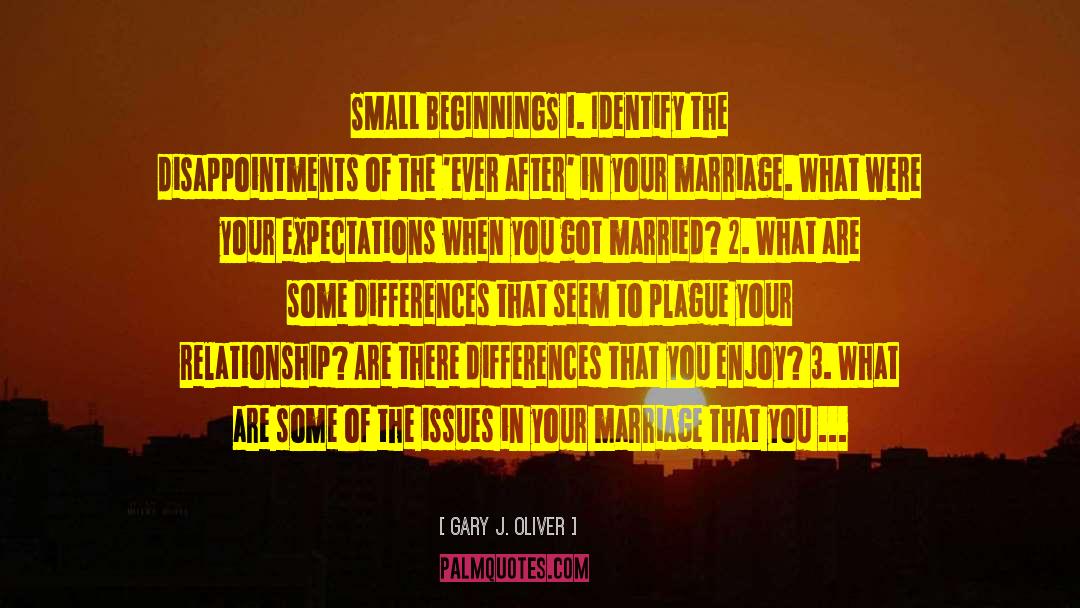 Gary J. Oliver Quotes: SMALL BEGINNINGS 1. Identify the