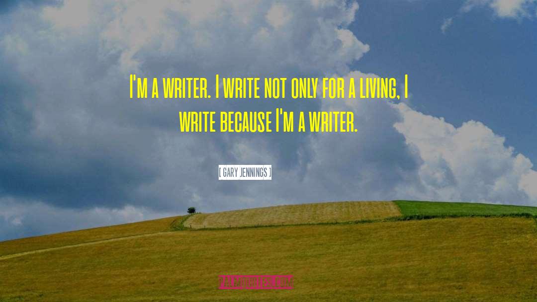 Gary Jennings Quotes: I'm a writer. I write