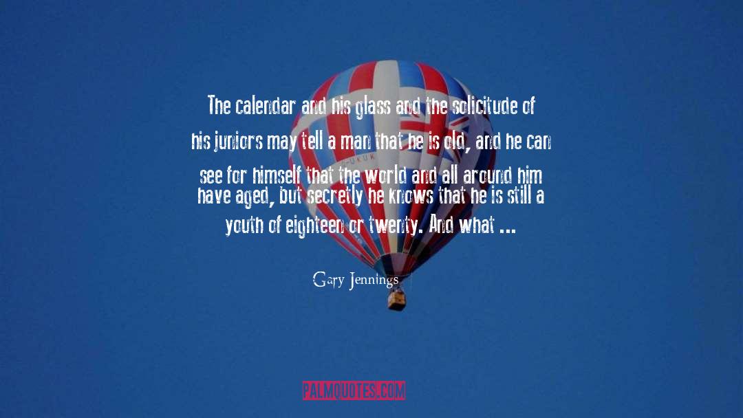 Gary Jennings Quotes: The calendar and his glass