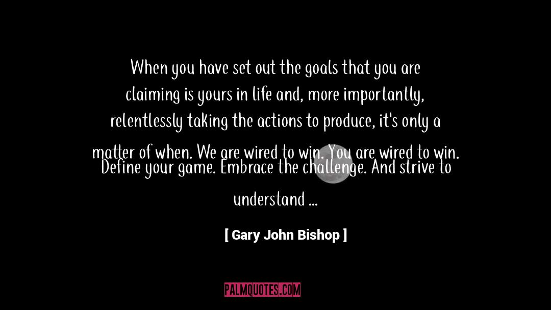 Gary John Bishop Quotes: When you have set out